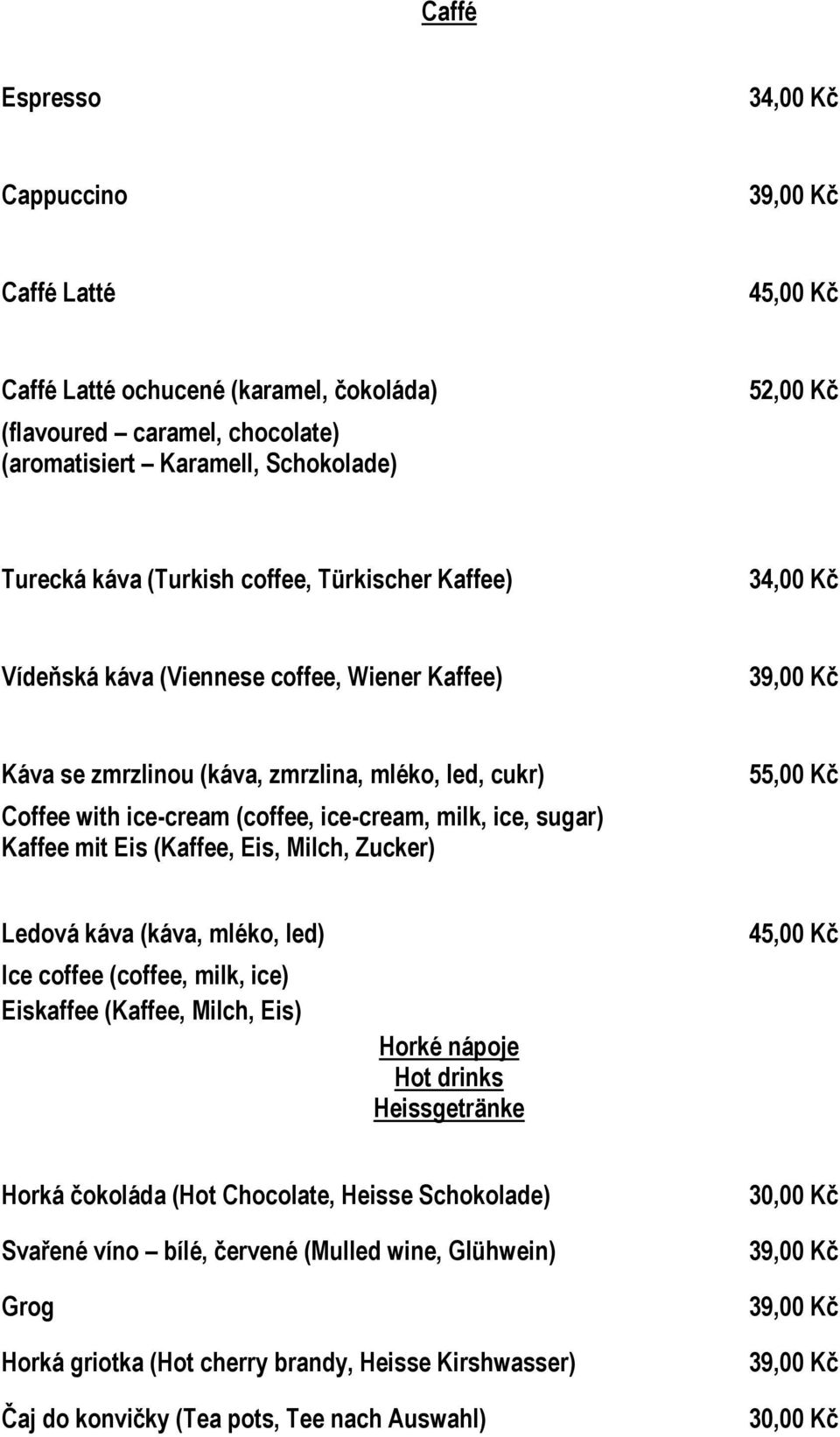 milk, ice, sugar) Kaffee mit Eis (Kaffee, Eis, Milch, Zucker) 55,00 Kč Ledová káva (káva, mléko, led) Ice coffee (coffee, milk, ice) Eiskaffee (Kaffee, Milch, Eis) Horké nápoje Hot drinks