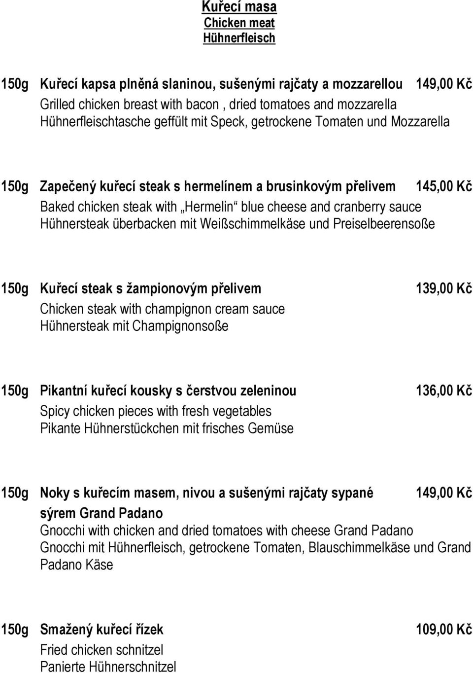 Hühnersteak überbacken mit Weißschimmelkäse und Preiselbeerensoße 150g Kuřecí steak s žampionovým přelivem Chicken steak with champignon cream sauce Hühnersteak mit Champignonsoße 139,00 Kč 150g