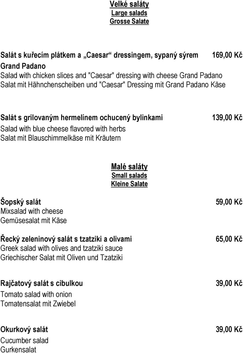 Kräutern 139,00 Kč Malé saláty Small salads Kleine Salate Šopský salát Mixsalad with cheese Gemüsesalat mit Käse Řecký zeleninový salát s tzatziki a olivami Greek salad with olives and tzatziki