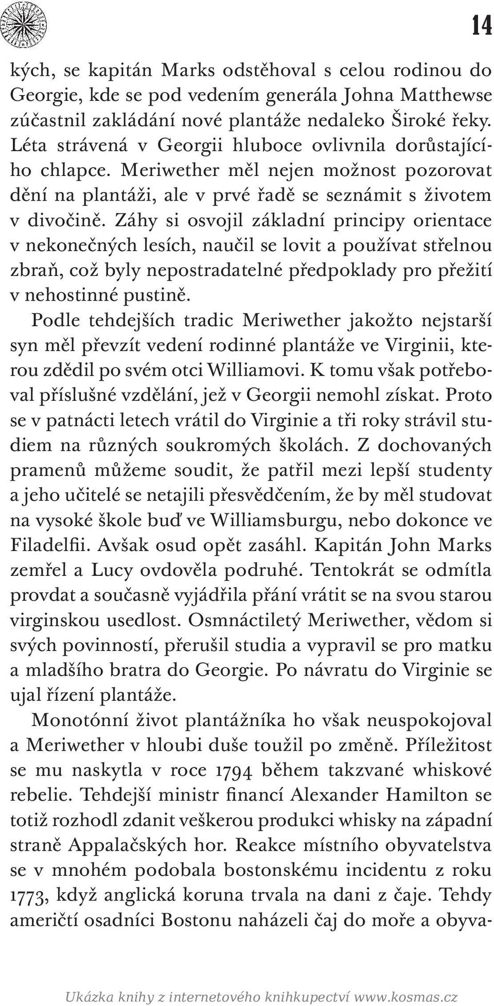 Záhy si osvojil základní principy orientace v nekonečných lesích, naučil se lovit a používat střelnou zbraň, což byly nepostradatelné předpoklady pro přežití v nehostinné pustině.