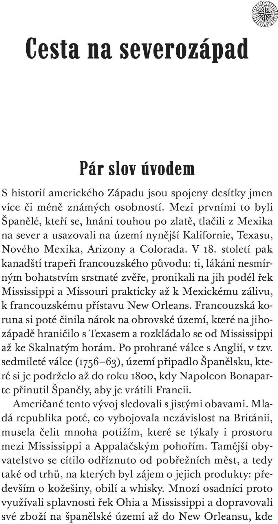 století pak kanadští trapeři francouzského původu: ti, lákáni nesmírným bohatstvím srstnaté zvěře, pronikali na jih podél řek Mississippi a Missouri prakticky až k Mexickému zálivu, k francouzskému