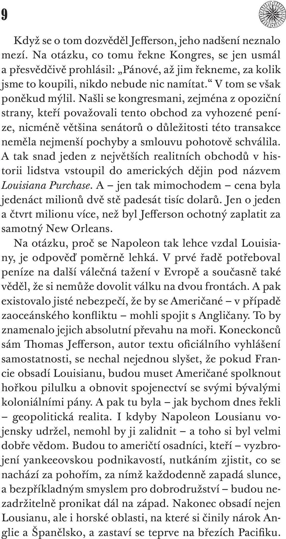 Našli se kongresmani, zejména z opoziční strany, kteří považovali tento obchod za vyhozené peníze, nicméně většina senátorů o důležitosti této transakce neměla nejmenší pochyby a smlouvu pohotově