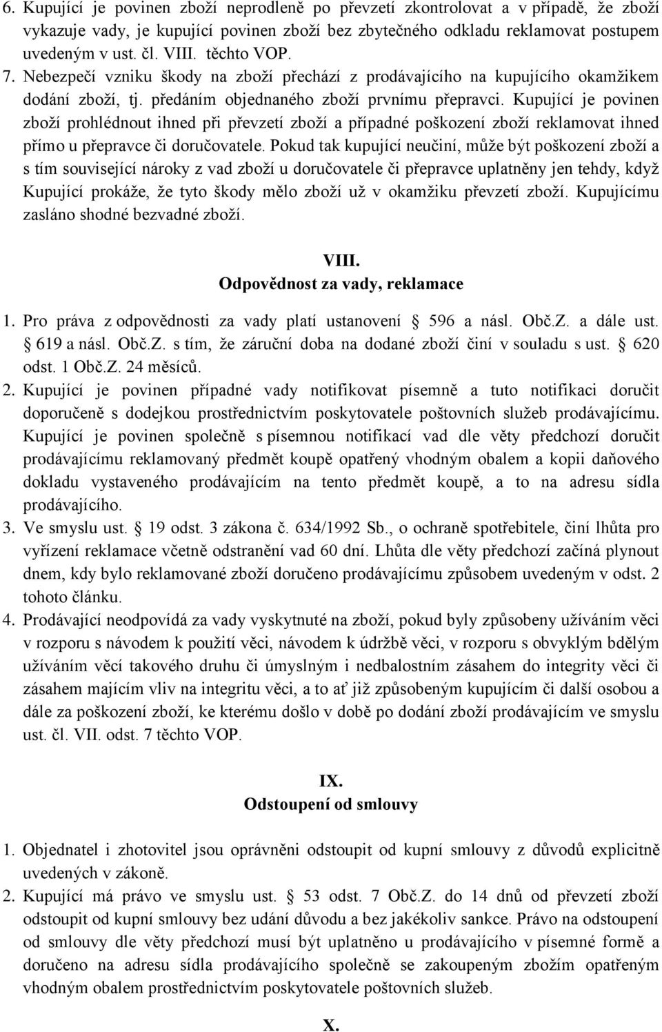 Kupující je povinen zboží prohlédnout ihned při převzetí zboží a případné poškození zboží reklamovat ihned přímo u přepravce či doručovatele.