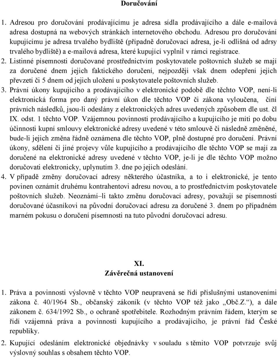 Listinné písemnosti doručované prostřednictvím poskytovatele poštovních služeb se mají za doručené dnem jejich faktického doručení, nejpozději však dnem odepření jejich převzetí či 5 dnem od jejich