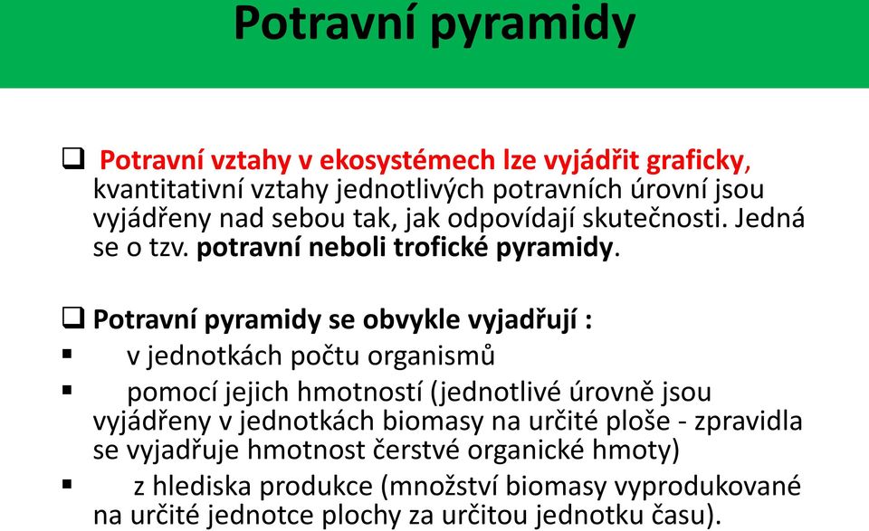 Potravní pyramidy se obvykle vyjadřují : v jednotkách počtu organismů pomocí jejich hmotností (jednotlivé úrovně jsou vyjádřeny v jednotkách