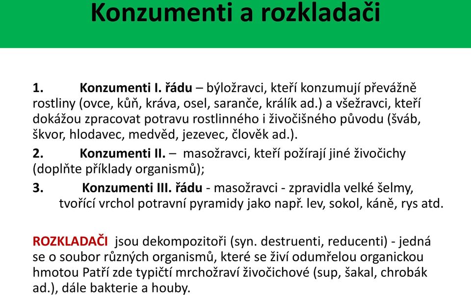 masožravci, kteří požírají jiné živočichy (doplňte příklady organismů); 3. Konzumenti III. řádu - masožravci - zpravidla velké šelmy, tvořící vrchol potravní pyramidy jako např.