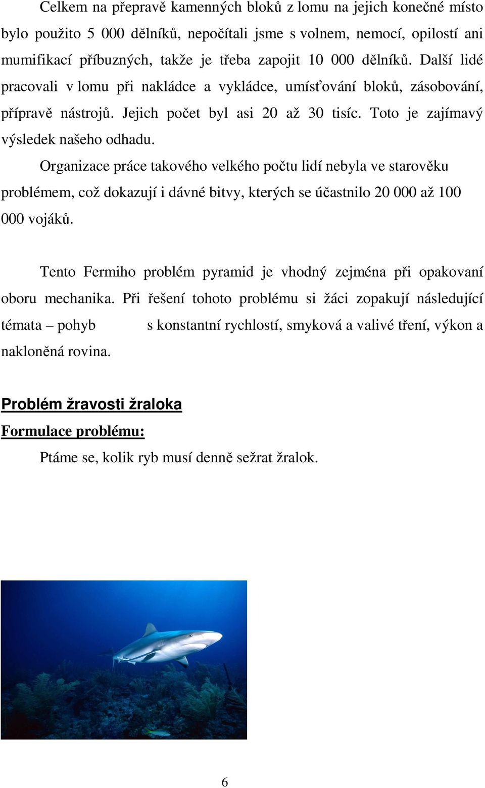 Organizace práce takového velkého počtu lidí nebyla ve starověku problémem, což dokazují i dávné bitvy, kterých se účastnilo 20 000 až 100 000 vojáků.