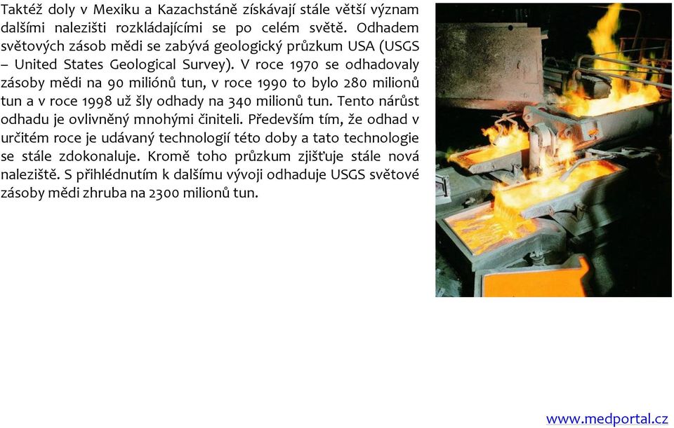 V roce 1970 se odhadovaly zásoby mědi na 90 miliónů tun, v roce 1990 to bylo 280 milionů tun a v roce 1998 už šly odhady na 340 milionů tun.