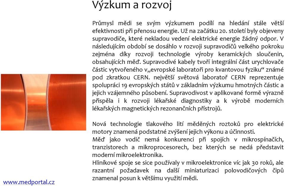 V následujícím období se dosáhlo v rozvoji supravodičů velkého pokroku zejména díky rozvoji technologie výroby keramických sloučenin, obsahujících měď.