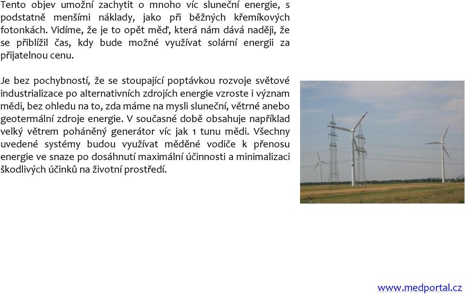 Je bez pochybností, že se stoupající poptávkou rozvoje světové industrializace po alternativních zdrojích energie vzroste i význam mědi, bez ohledu na to, zda máme na mysli sluneční,