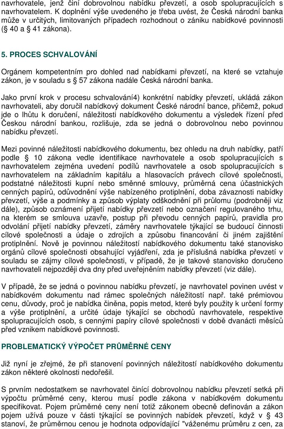 PROCES SCHVALOVÁNÍ Orgánem kompetentním pro dohled nad nabídkami převzetí, na které se vztahuje zákon, je v souladu s 57 zákona nadále Česká národní banka.