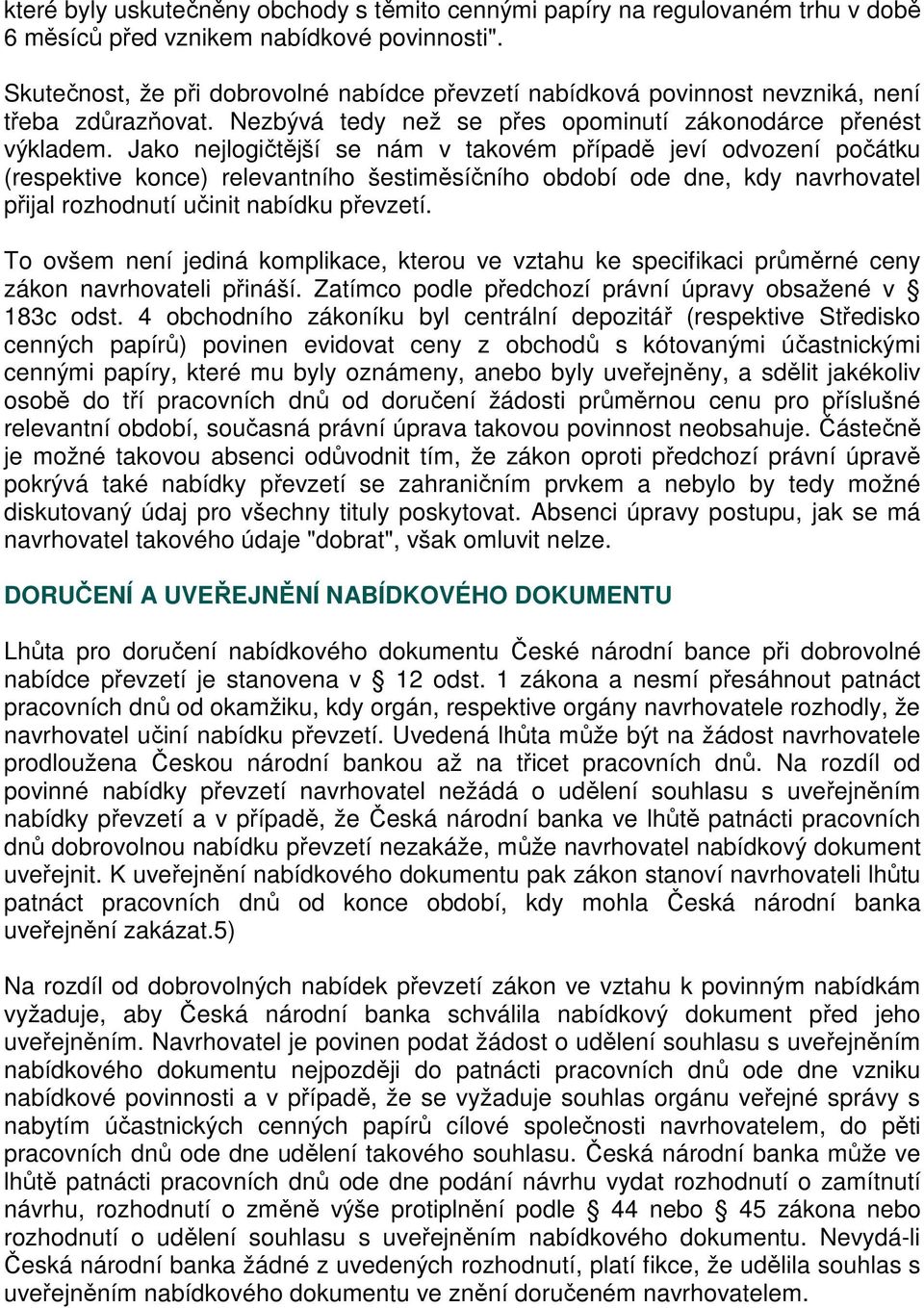 Jako nejlogičtější se nám v takovém případě jeví odvození počátku (respektive konce) relevantního šestiměsíčního období ode dne, kdy navrhovatel přijal rozhodnutí učinit nabídku převzetí.