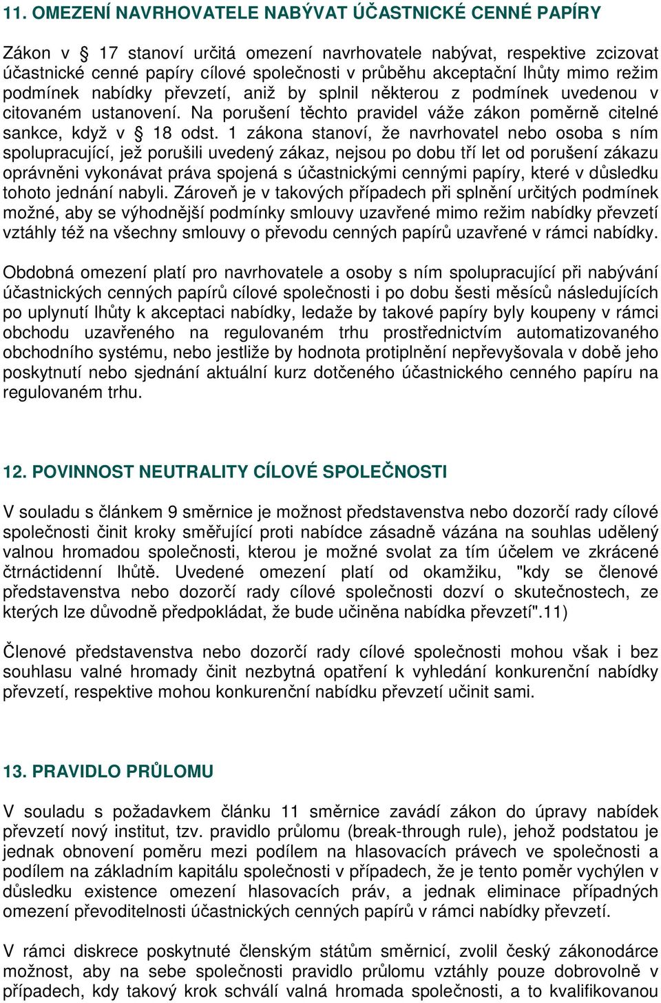 1 zákona stanoví, že navrhovatel nebo osoba s ním spolupracující, jež porušili uvedený zákaz, nejsou po dobu tří let od porušení zákazu oprávněni vykonávat práva spojená s účastnickými cennými