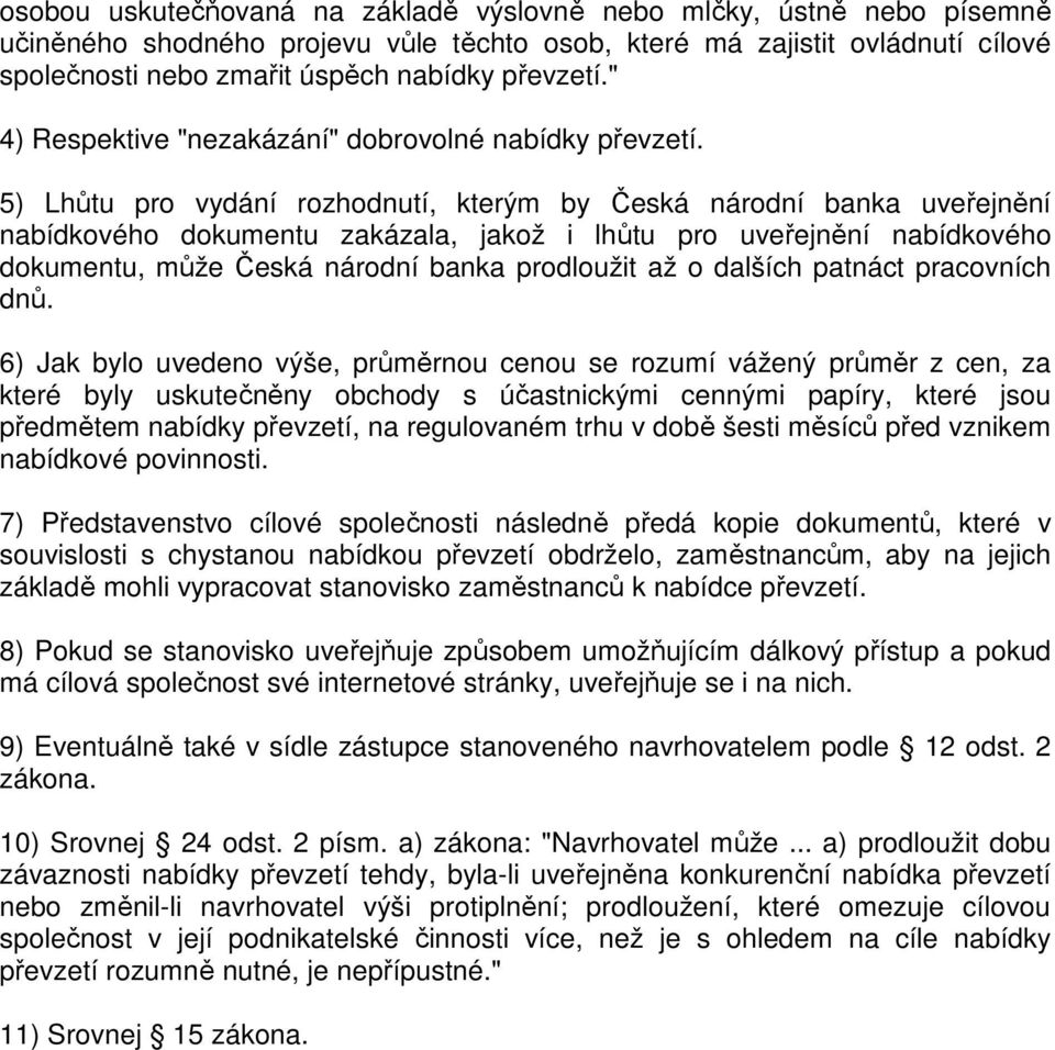 5) Lhůtu pro vydání rozhodnutí, kterým by Česká národní banka uveřejnění nabídkového dokumentu zakázala, jakož i lhůtu pro uveřejnění nabídkového dokumentu, může Česká národní banka prodloužit až o