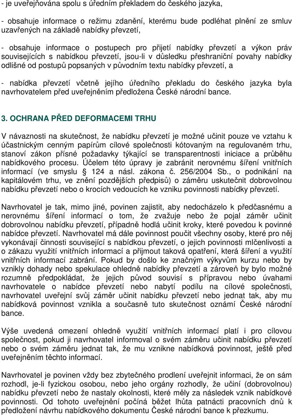 převzetí, a - nabídka převzetí včetně jejího úředního překladu do českého jazyka byla navrhovatelem před uveřejněním předložena České národní bance. 3.