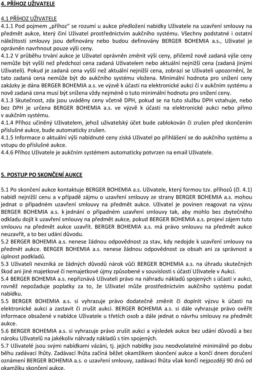 2 V průběhu trvání aukce je Uživatel oprávněn změnit výši ceny, přičemž nově zadaná výše ceny nemůže být vyšší než předchozí cena zadaná Uživatelem nebo aktuální nejnižší cena (zadaná jinými