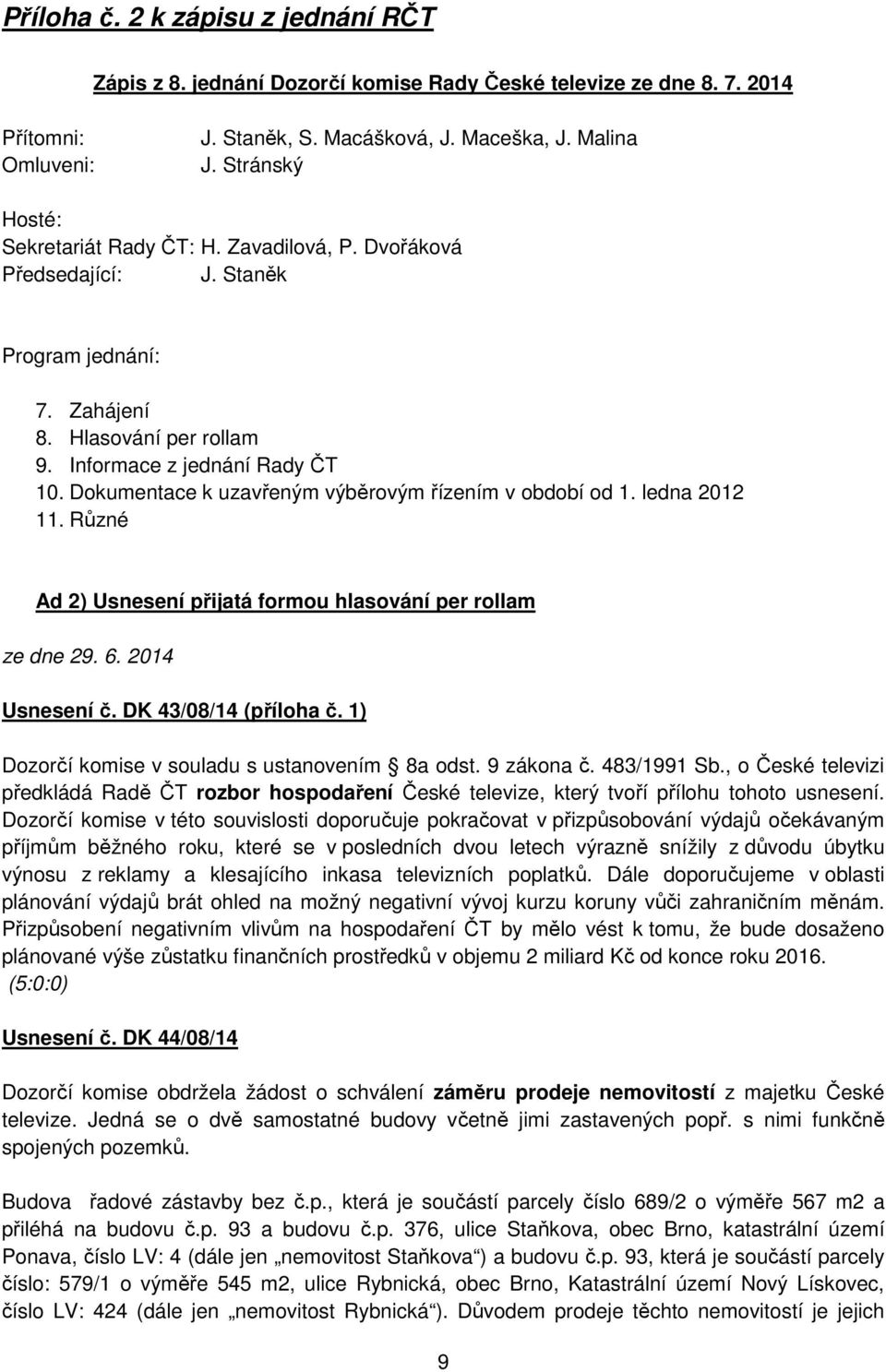 Dokumentace k uzavřeným výběrovým řízením v období od 1. ledna 2012 11. Různé Ad 2) Usnesení přijatá formou hlasování per rollam ze dne 29. 6. 2014 Usnesení č. DK 43/08/14 (příloha č.