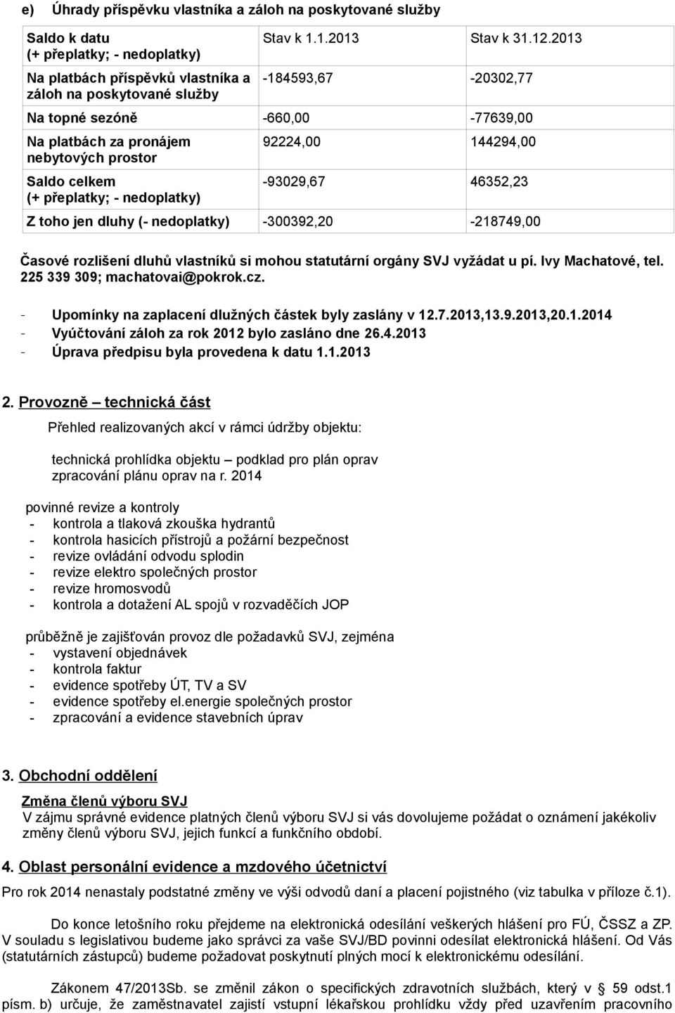 nedoplatky) -300392,20-218749,00 Časové rozlišení dluhů vlastníků si mohou statutární orgány SVJ vyžádat u pí. Ivy Machatové, tel. 225 339 309; machatovai@pokrok.cz.