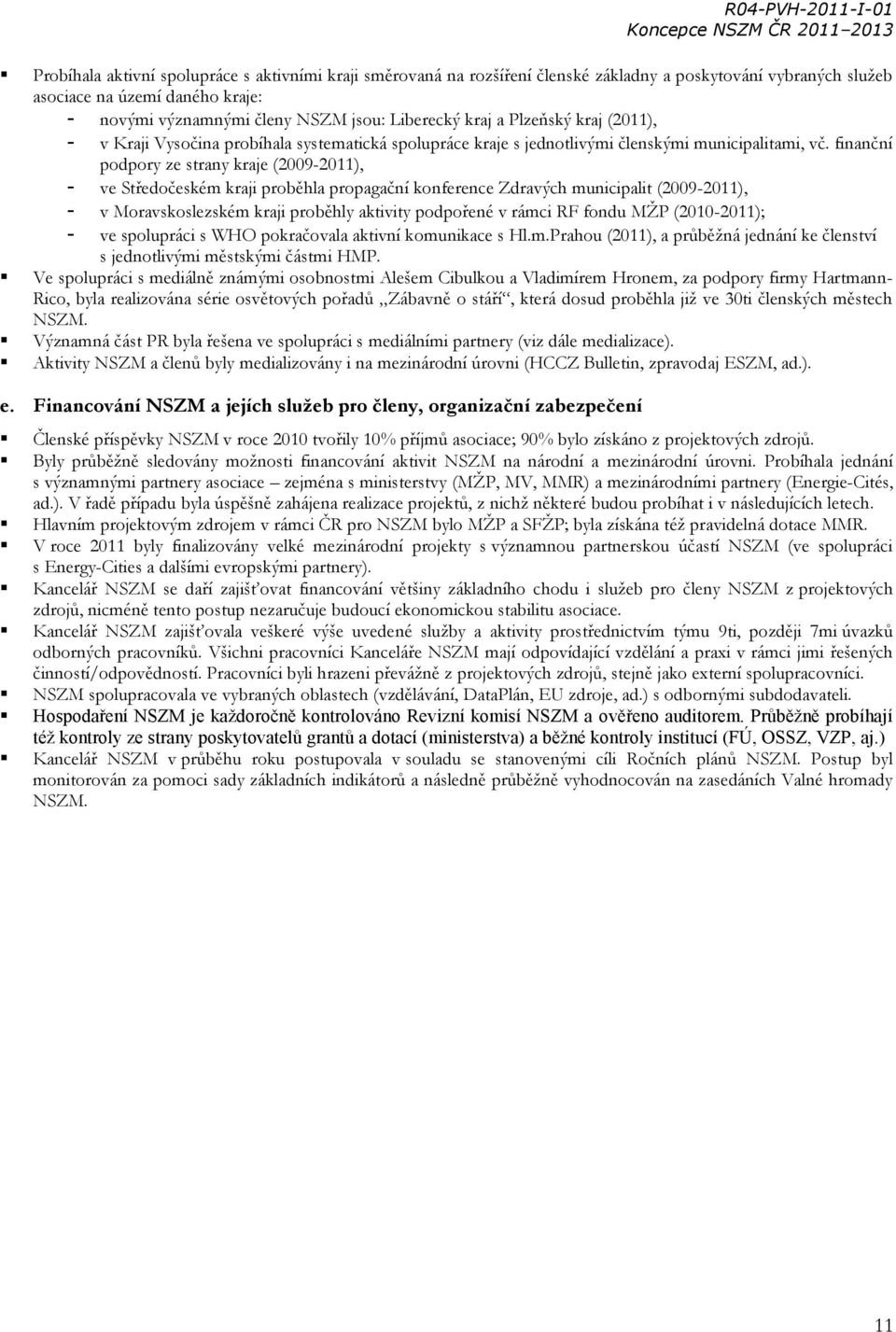 finanční podpory ze strany kraje (2009-2011), - ve Středočeském kraji proběhla propagační konference Zdravých municipalit (2009-2011), - v Moravskoslezském kraji proběhly aktivity podpořené v rámci