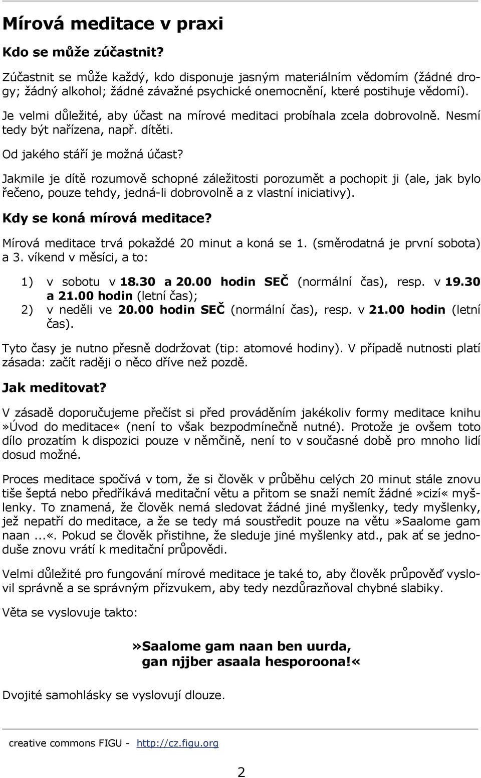 Je velmi důležité, aby účast na mírové meditaci probíhala zcela dobrovolně. Nesmí tedy být nařízena, např. dítěti. Od jakého stáří je možná účast?