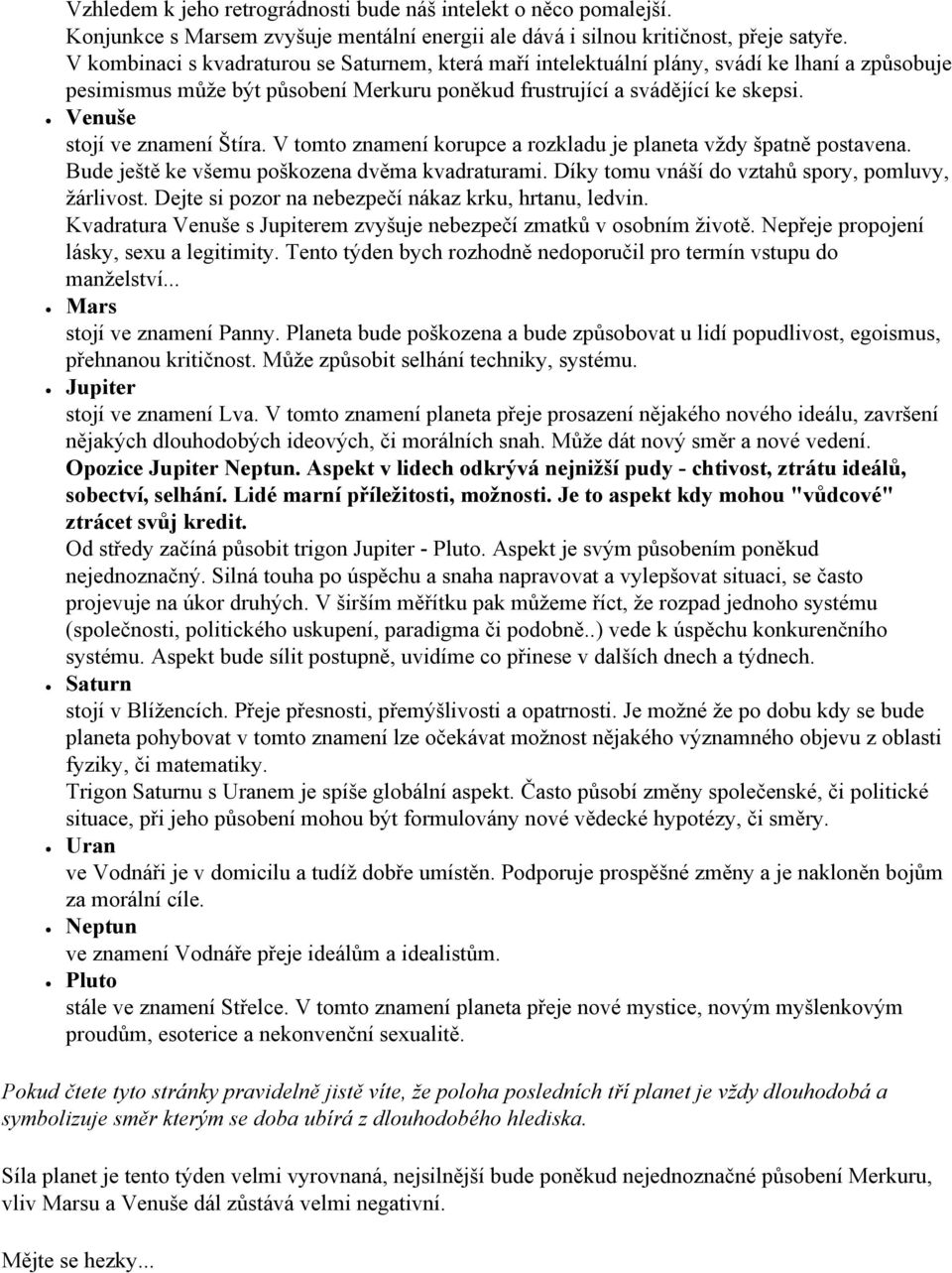 Venuše stojí ve znamení Štíra. V tomto znamení korupce a rozkladu je planeta vždy špatně postavena. Bude ještě ke všemu poškozena dvěma kvadraturami.