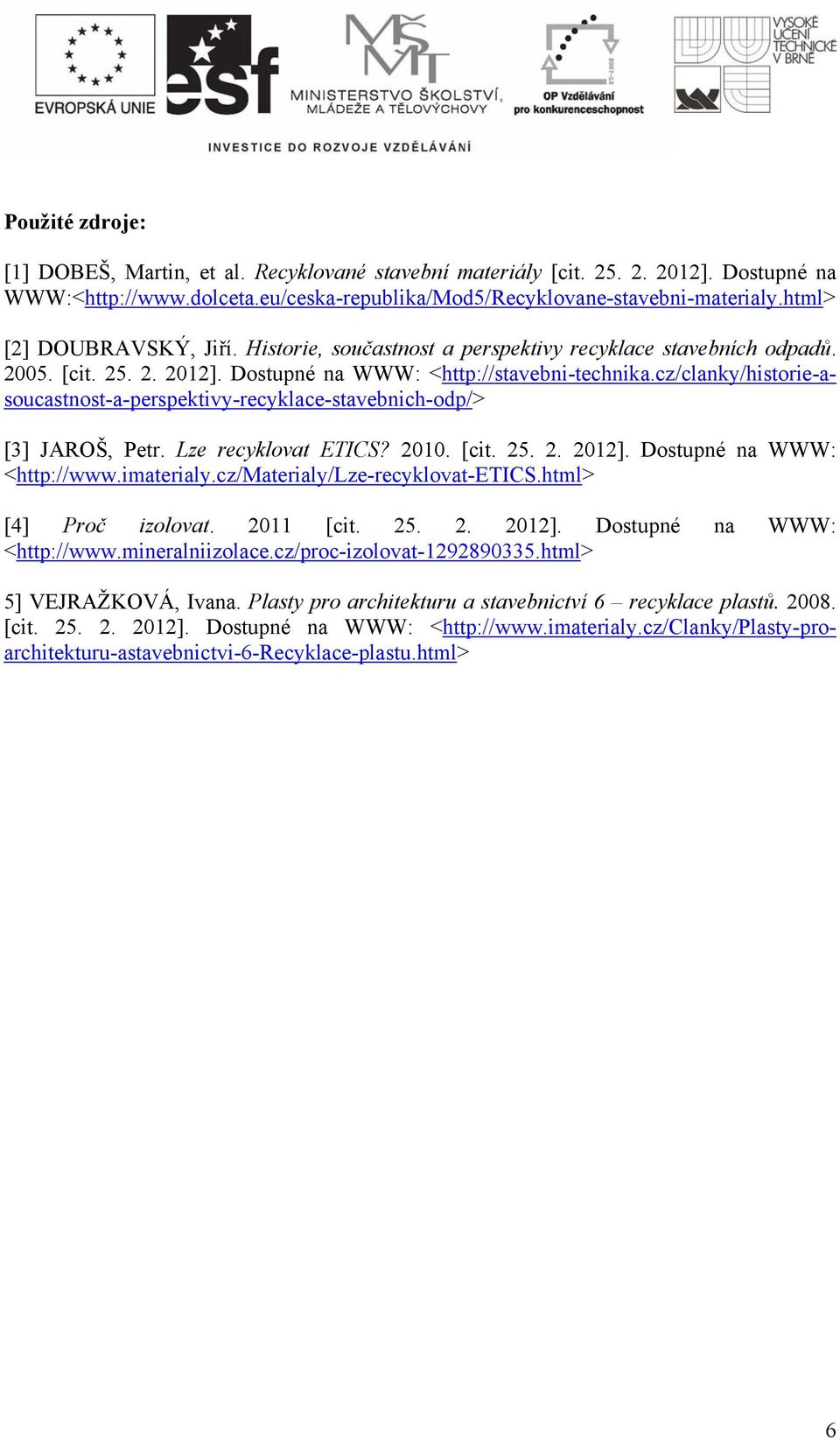 cz/clanky/historie-asoucastnost-a-perspektivy-recyklace-stavebnich-odp/> [3] JAROŠ, Petr. Lze recyklovat ETICS? 2010. [cit. 25. 2. 2012]. Dostupné na WWW: <http://www.imaterialy.