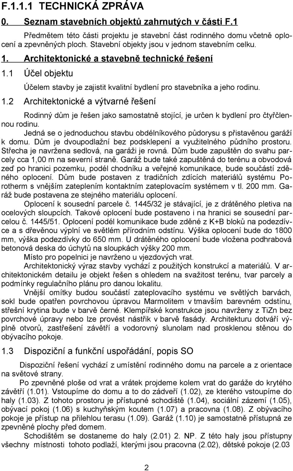 Jedná se o jednoduchou stavbu obdélníkového půdorysu s přistavěnou garáží k domu. Dům je dvoupodlažní bez podsklepení a využitelného půdního prostoru. Střecha je navržena sedlová, na garáži je rovná.