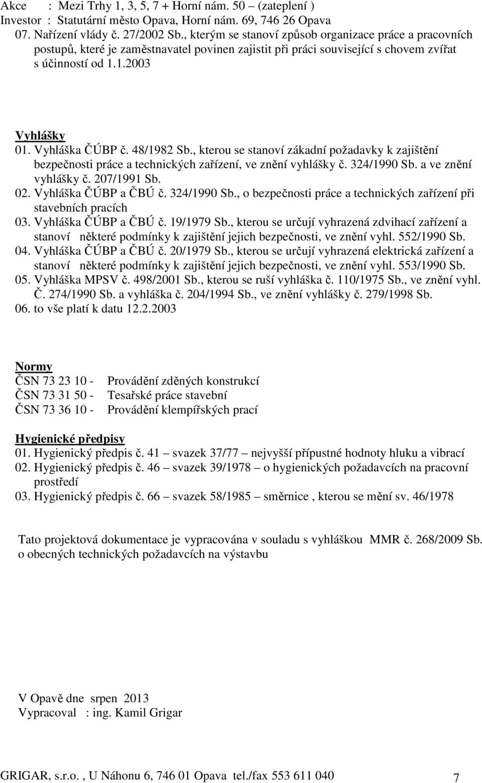 207/1991 Sb. 02. Vyhláška ČÚBP a ČBÚ č. 324/1990 Sb., o bezpečnosti práce a technických zařízení při stavebních pracích 03. Vyhláška ČÚBP a ČBÚ č. 19/1979 Sb.