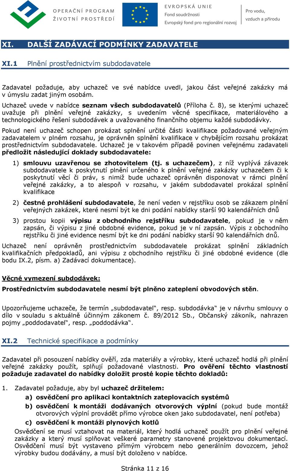 8), se kterými uchazeč uvažuje při plnění veřejné zakázky, s uvedením věcné specifikace, materiálového a technologického řešení subdodávek a uvažovaného finančního objemu každé subdodávky.