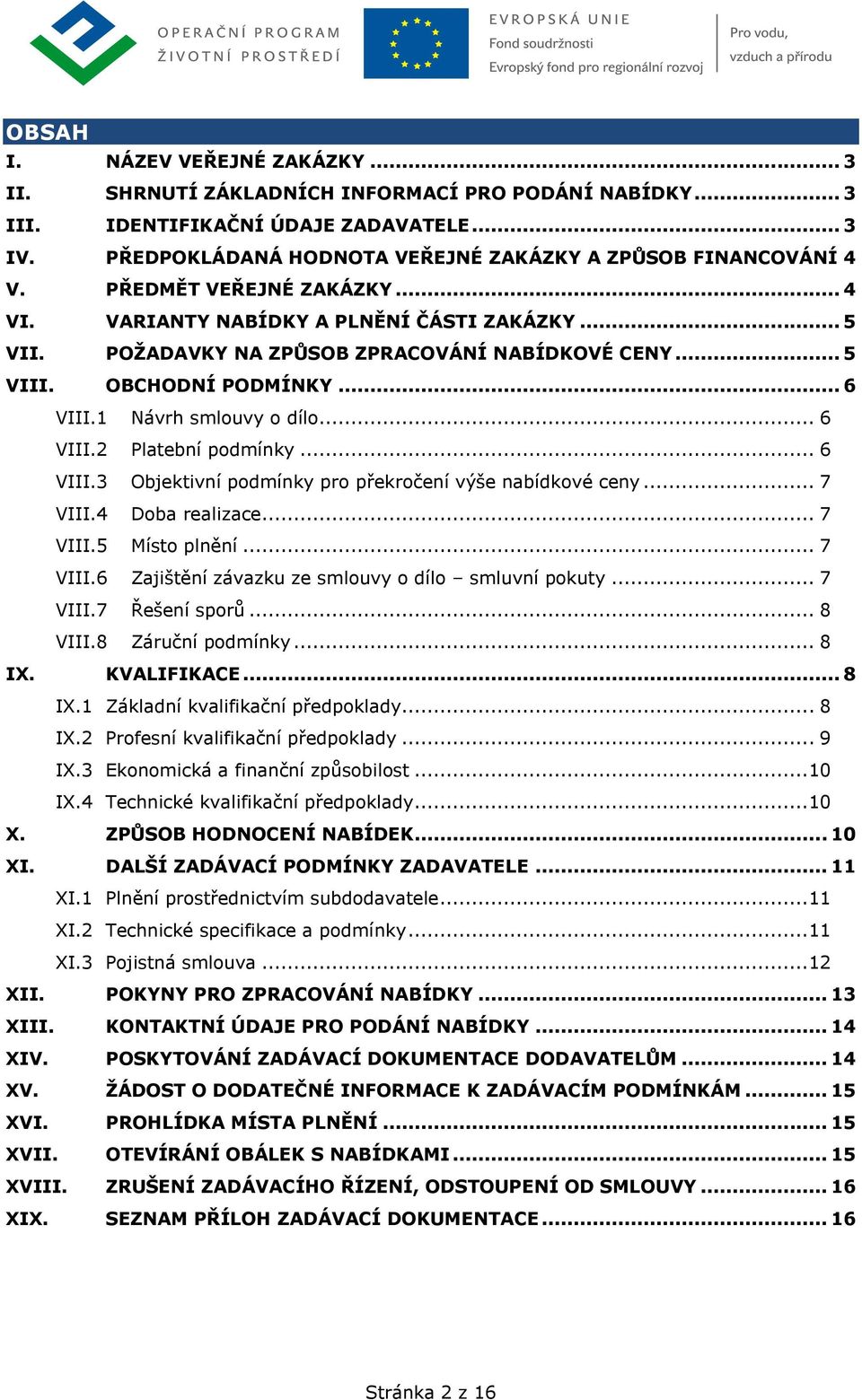 .. 5 VIII. OBCHODNÍ PODMÍNKY... 6 VIII.1 Návrh smlouvy o dílo... 6 VIII.2 Platební podmínky... 6 VIII.3 Objektivní podmínky pro překročení výše nabídkové ceny... 7 VIII.4 Doba realizace... 7 VIII.5 Místo plnění.