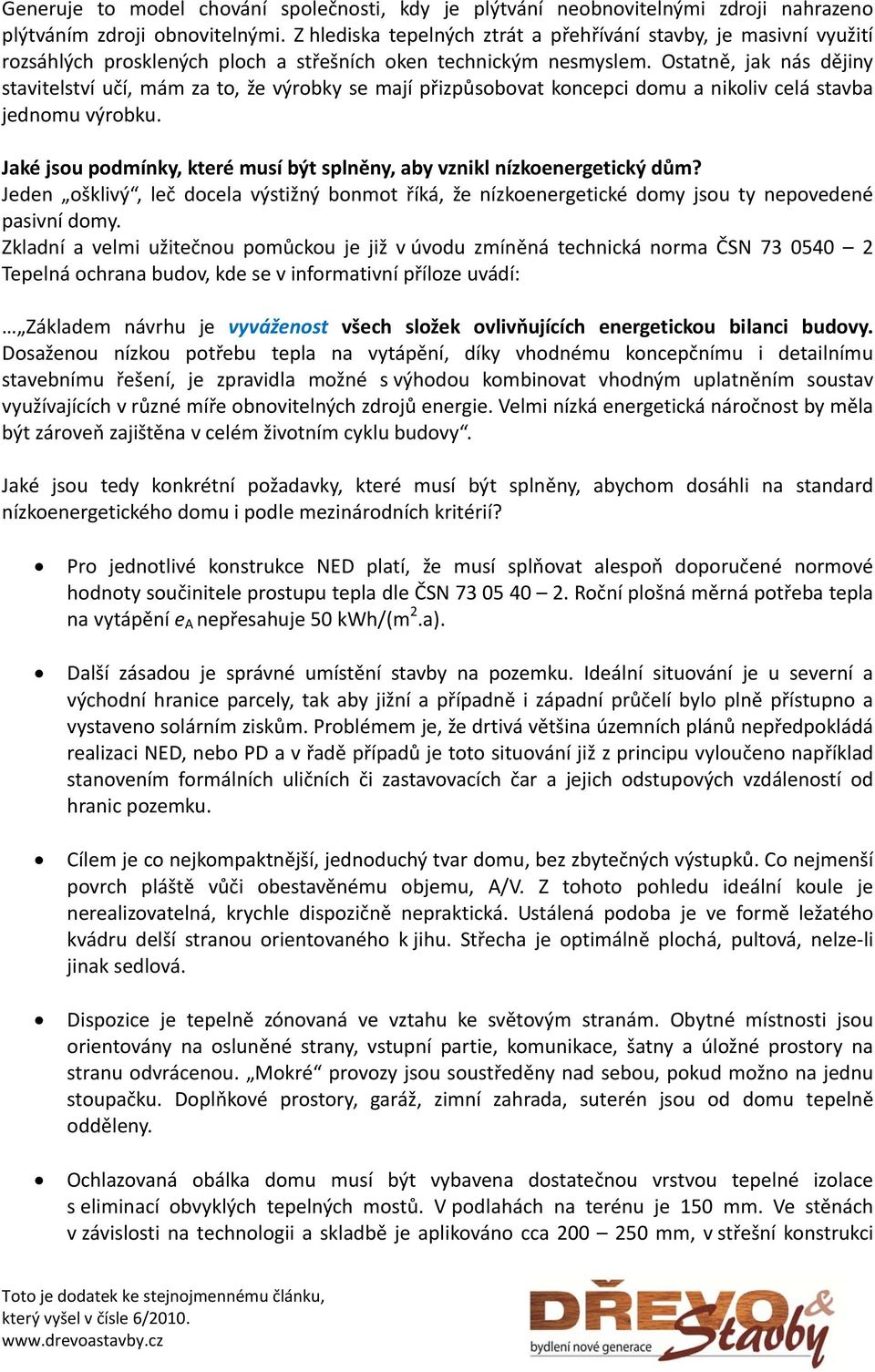 Ostatně, jak nás dějiny stavitelství učí, mám za to, že výrobky se mají přizpůsobovat koncepci domu a nikoliv celá stavba jednomu výrobku.