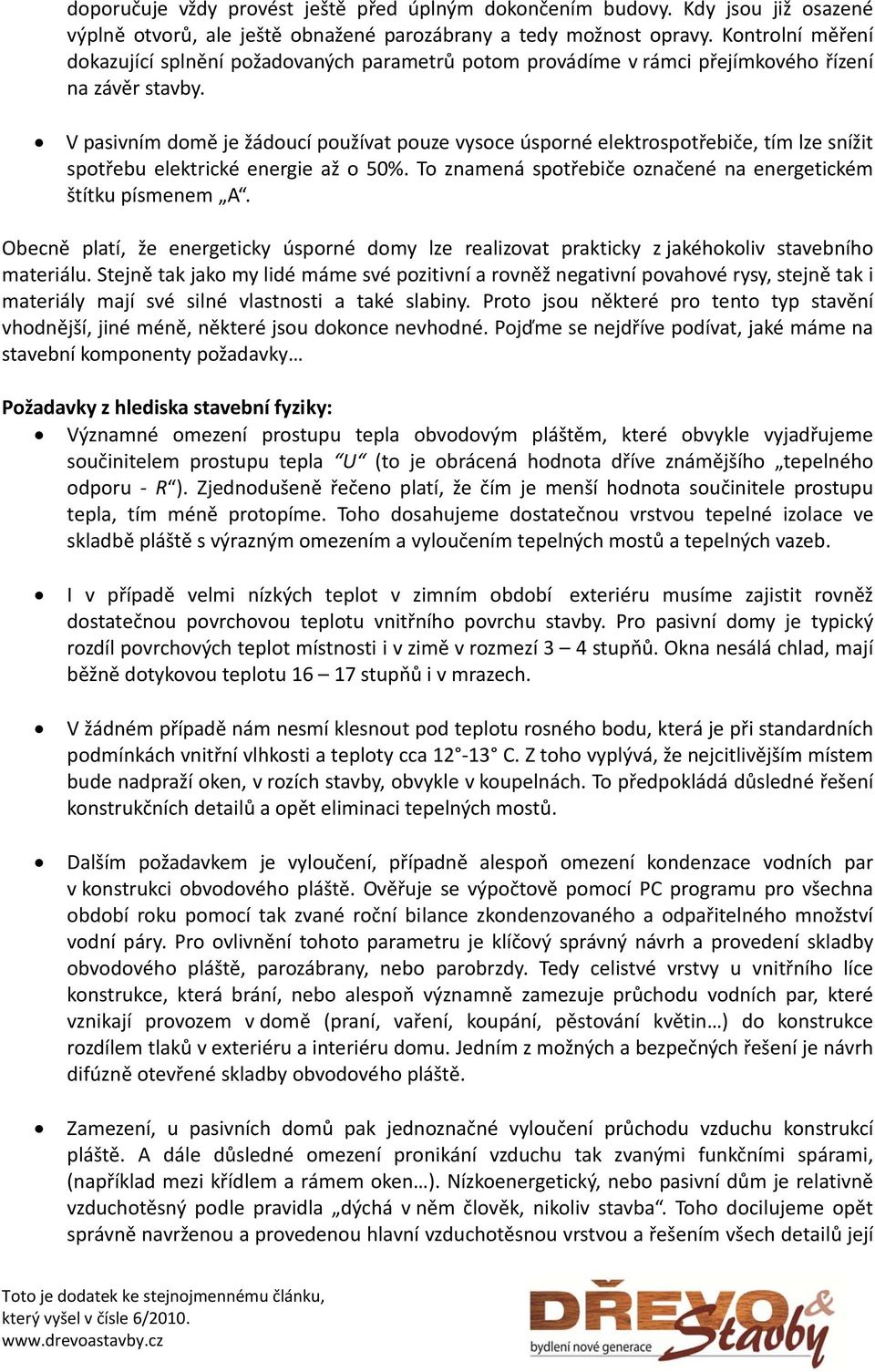 V pasivním domě je žádoucí používat pouze vysoce úsporné elektrospotřebiče, tím lze snížit spotřebu elektrické energie až o 50%. To znamená spotřebiče označené na energetickém štítku písmenem A.