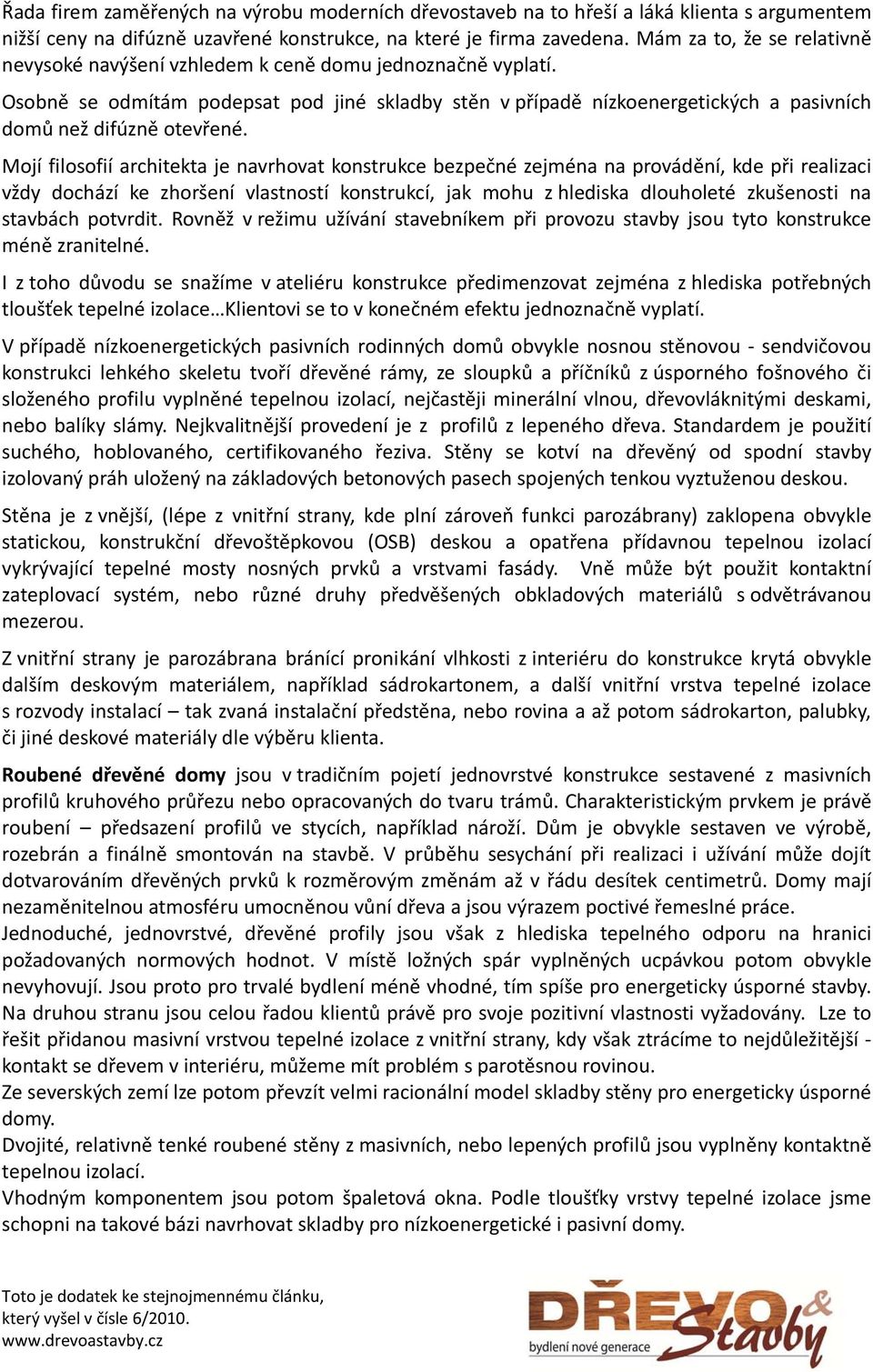 Osobně se odmítám podepsat pod jiné skladby stěn v případě nízkoenergetických a pasivních domů než difúzně otevřené.