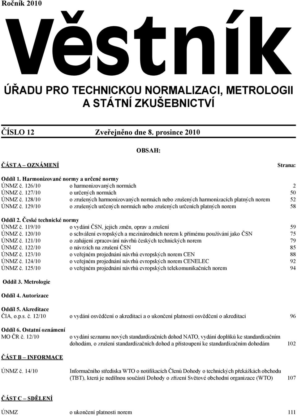 128/10 o zrušených harmonizovaných normách nebo zrušených harmonizacích platných norem 52 ÚNMZ č. 129/10 o zrušených určených normách nebo zrušených určeních platných norem 58 Oddíl 2.