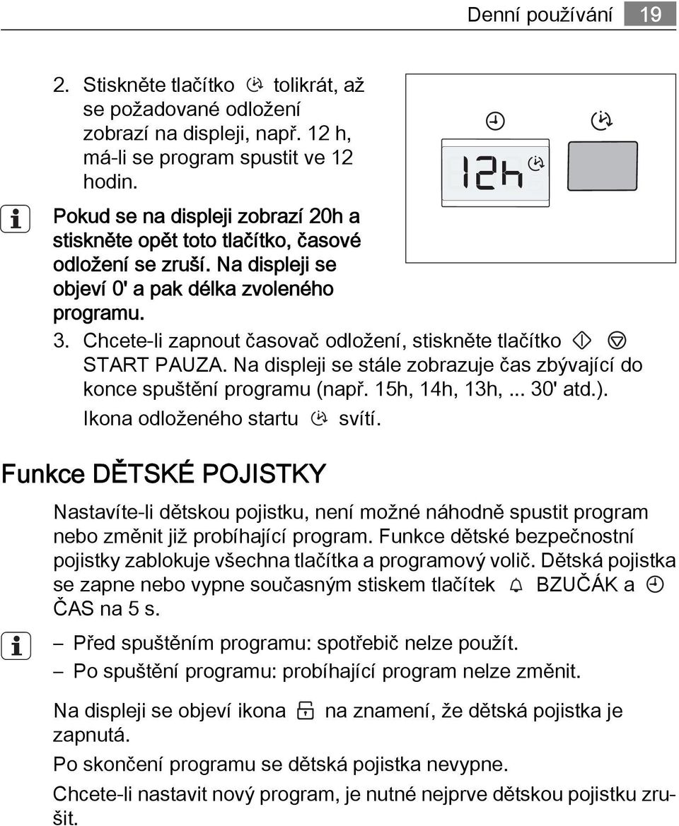 Chcete-li zapnout časovač odložení, stiskněte tlačítko START PAUZA. Na displeji se stále zobrazuje čas zbývající do konce spuštění programu (např. 15h, 14h, 13h,... 30' atd.).