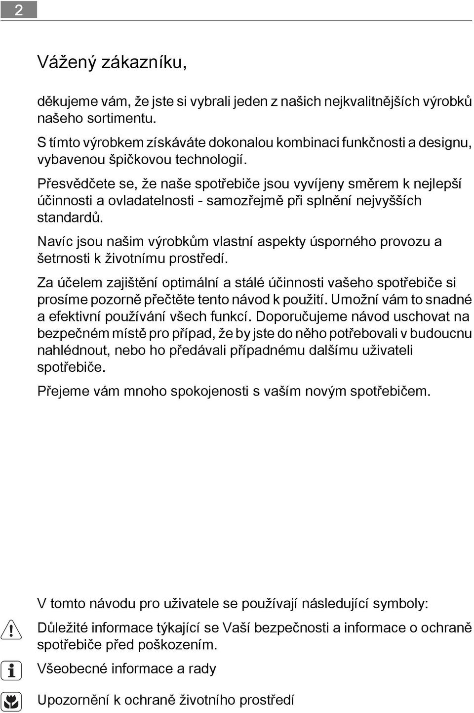 Přesvědčete se, že naše spotřebiče jsou vyvíjeny směrem k nejlepší účinnosti a ovladatelnosti - samozřejmě při splnění nejvyšších standardů.