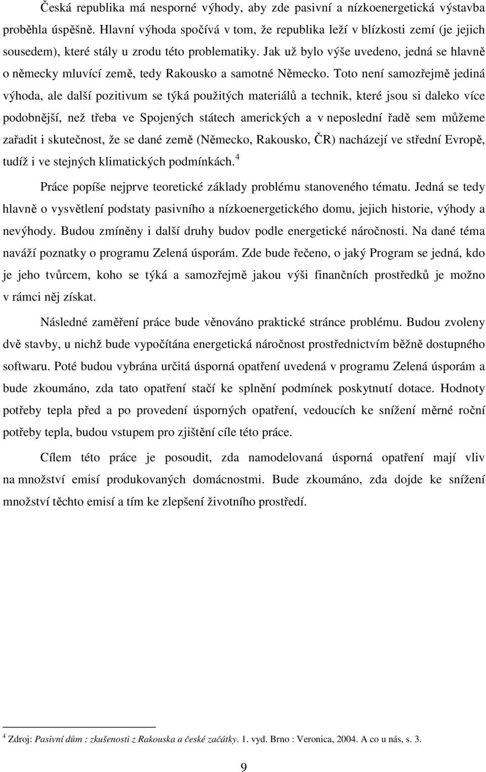 Jak už bylo výše uvedeno, jedná se hlavně o německy mluvící země, tedy Rakousko a samotné Německo.