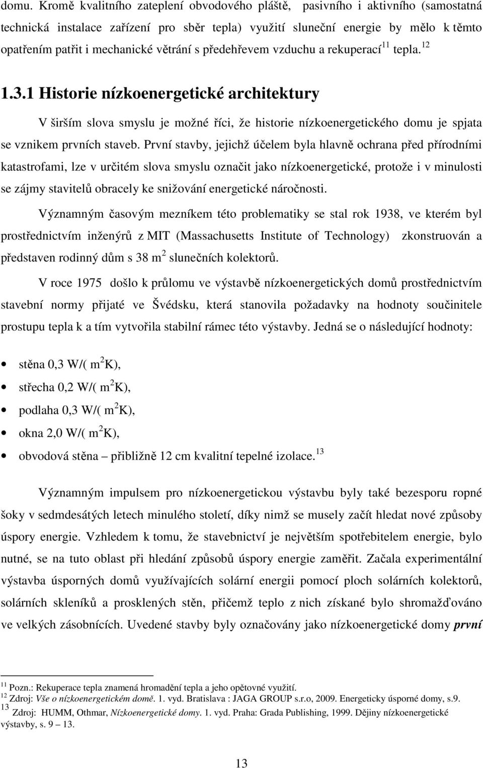 1 Historie nízkoenergetické architektury V širším slova smyslu je možné říci, že historie nízkoenergetického domu je spjata se vznikem prvních staveb.