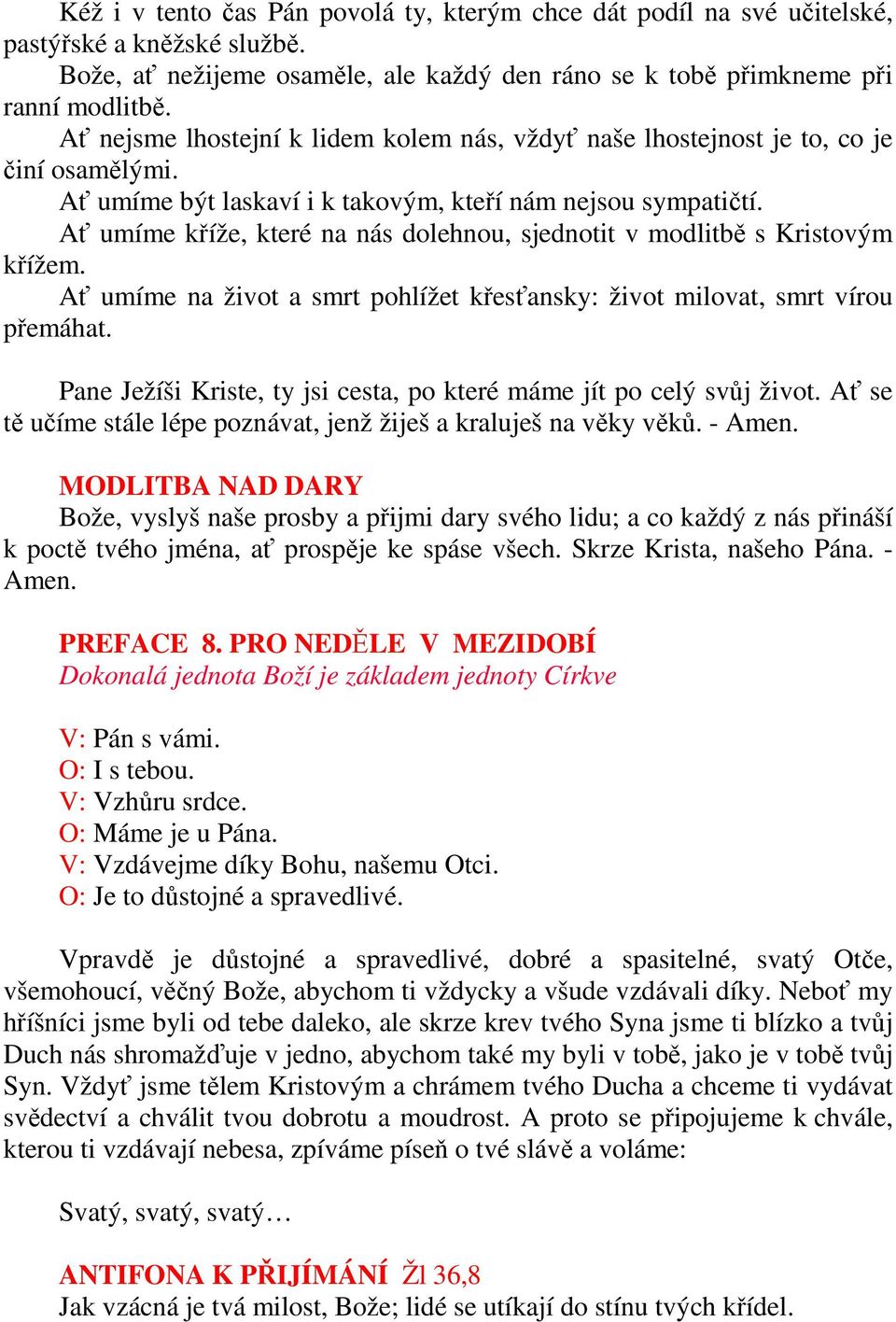 Ať umíme kříže, které na nás dolehnou, sjednotit v modlitbě s Kristovým křížem. Ať umíme na život a smrt pohlížet křesťansky: život milovat, smrt vírou přemáhat.