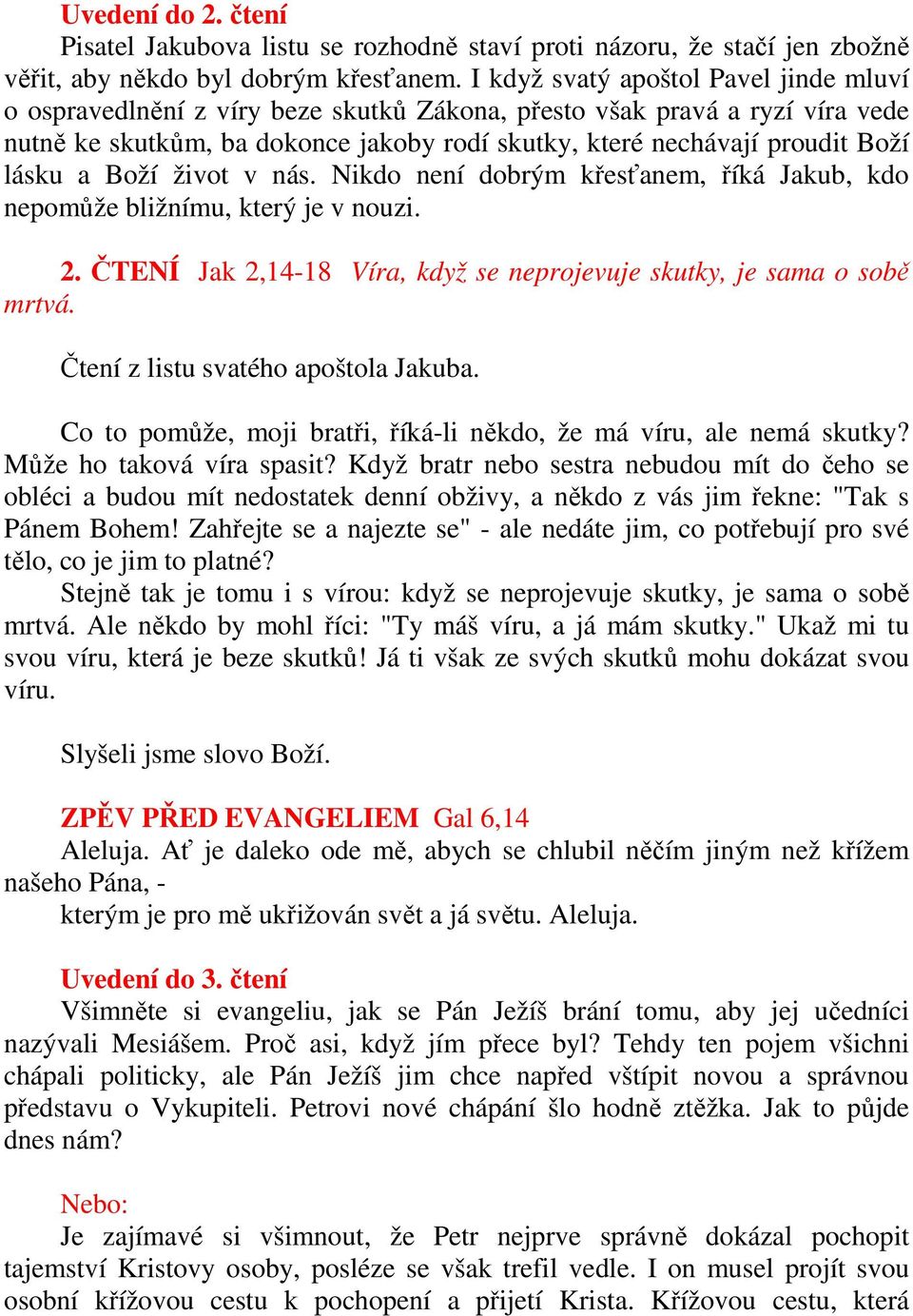 lásku a Boží život v nás. Nikdo není dobrým křesťanem, říká Jakub, kdo nepomůže bližnímu, který je v nouzi. 2. ČTENÍ Jak 2,14-18 Víra, když se neprojevuje skutky, je sama o sobě mrtvá.