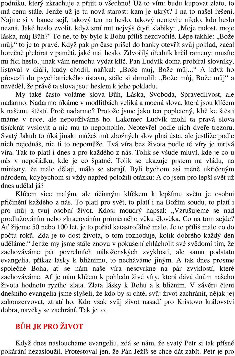 " To ne, to by bylo k Bohu příliš nezdvořilé. Lépe takhle: Bože můj, to je to pravé. Když pak po čase přišel do banky otevřít svůj poklad, začal horečně přebírat v paměti, jaké má heslo.