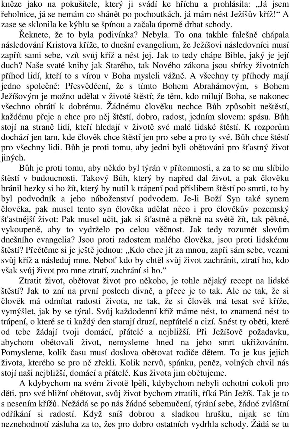 To ona takhle falešně chápala následování Kristova kříže, to dnešní evangelium, že Ježíšovi následovníci musí zapřít sami sebe, vzít svůj kříž a nést jej. Jak to tedy chápe Bible, jaký je její duch?