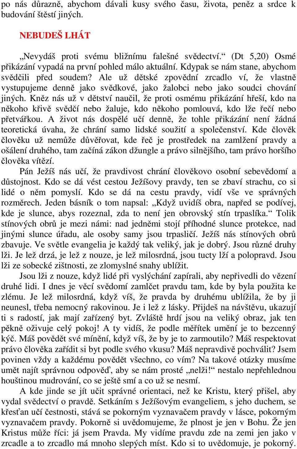 Ale už dětské zpovědní zrcadlo ví, že vlastně vystupujeme denně jako svědkové, jako žalobci nebo jako soudci chování jiných.