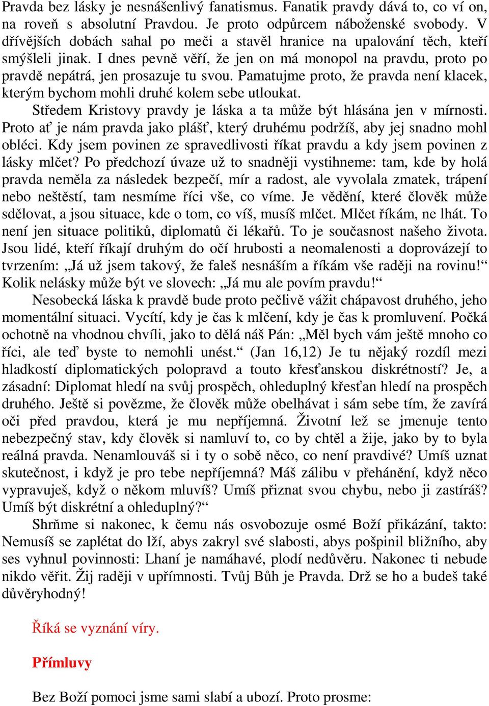 Pamatujme proto, že pravda není klacek, kterým bychom mohli druhé kolem sebe utloukat. Středem Kristovy pravdy je láska a ta může být hlásána jen v mírnosti.