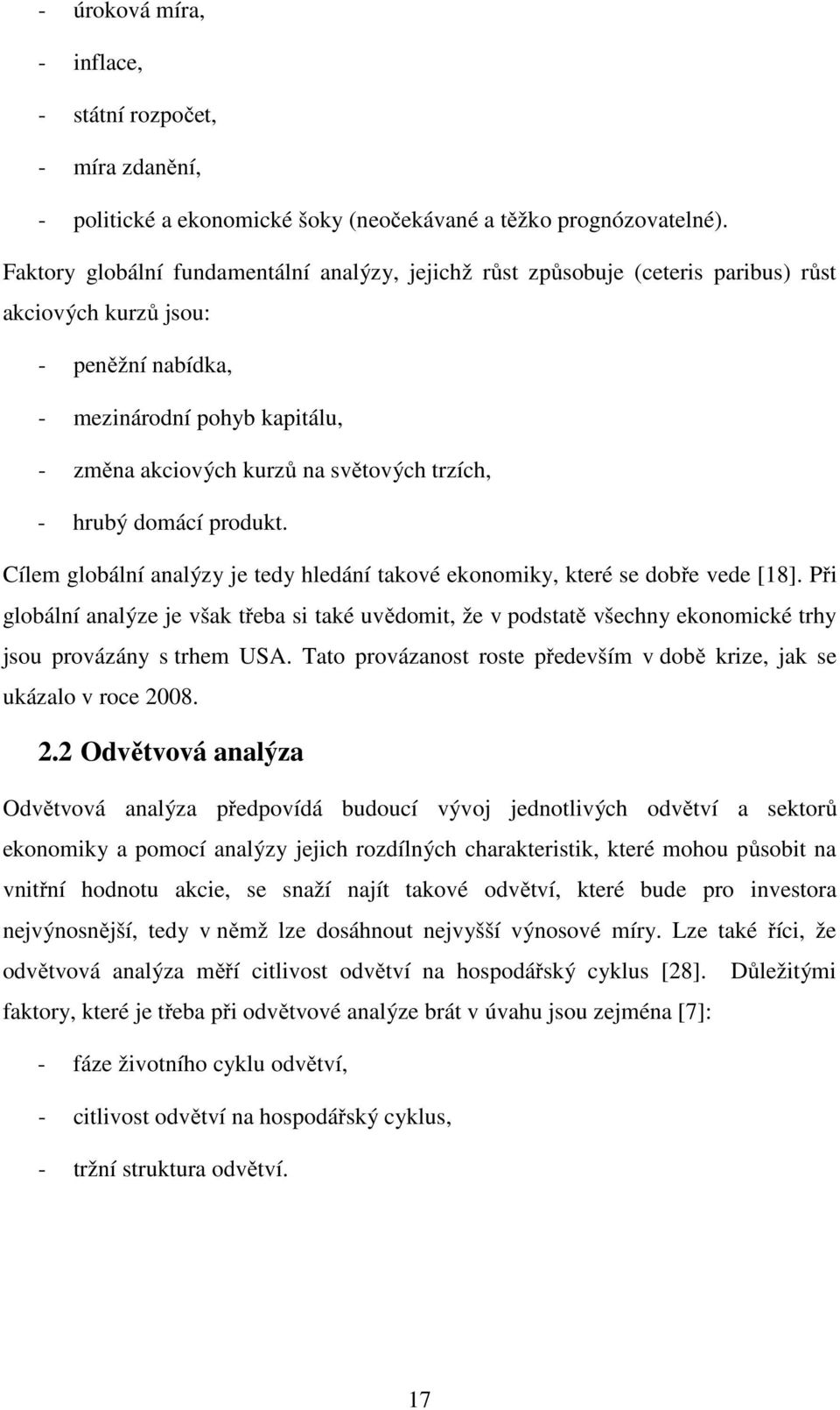 trzích, - hrubý domácí produkt. Cílem globální analýzy je tedy hledání takové ekonomiky, které se dobře vede [18].