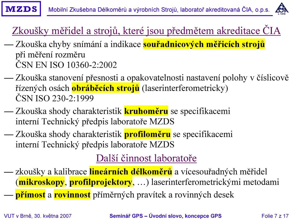 předpis laboratoře MZDS Zkouška shody charakteristik profiloměru se specifikacemi interní Technický předpis laboratoře MZDS Další činnost laboratoře zkoušky a kalibrace lineárních délkoměrů a