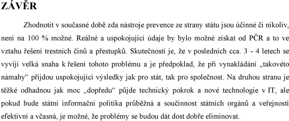 3-4 letech se vyvíjí velká snaha k řešení tohoto problému a je předpoklad, ţe při vynakládání takovéto námahy přijdou uspokojující výsledky jak pro stát, tak pro společnost.