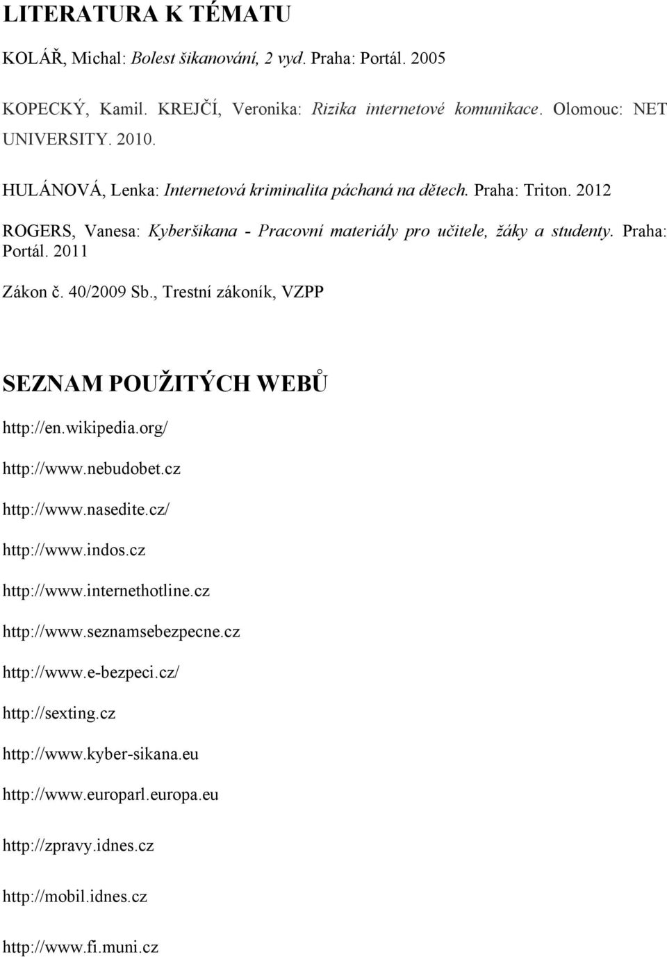 2011 Zákon č. 40/2009 Sb., Trestní zákoník, VZPP SEZNAM POUŢITÝCH WEBŮ http://en.wikipedia.org/ http://www.nebudobet.cz http://www.nasedite.cz/ http://www.indos.cz http://www.internethotline.