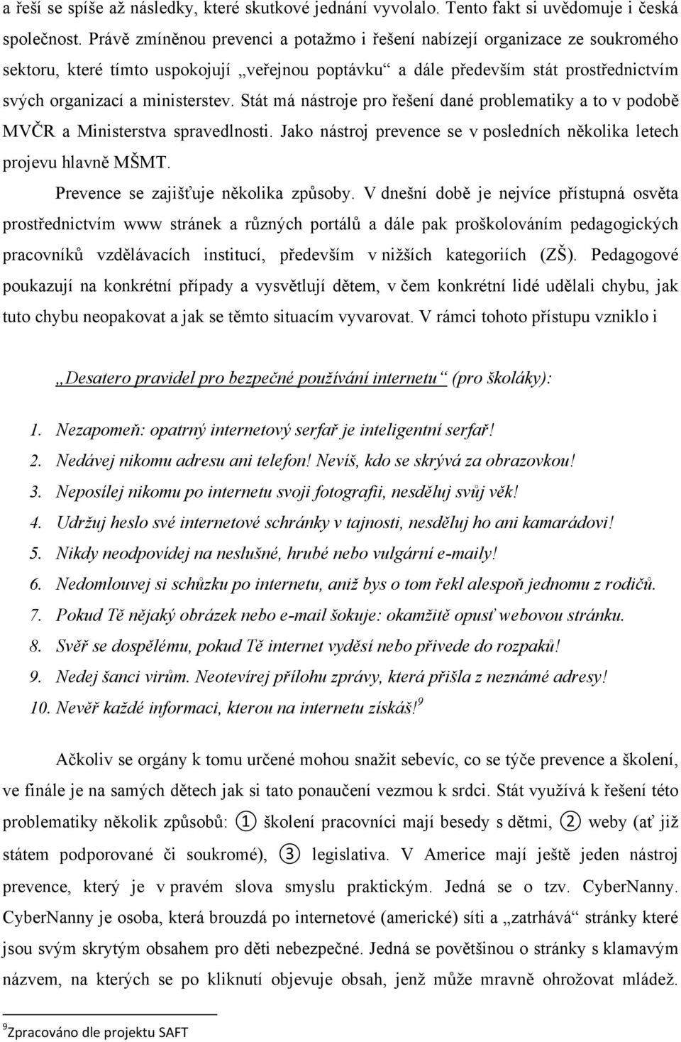 Stát má nástroje pro řešení dané problematiky a to v podobě MVČR a Ministerstva spravedlnosti. Jako nástroj prevence se v posledních několika letech projevu hlavně MŠMT.