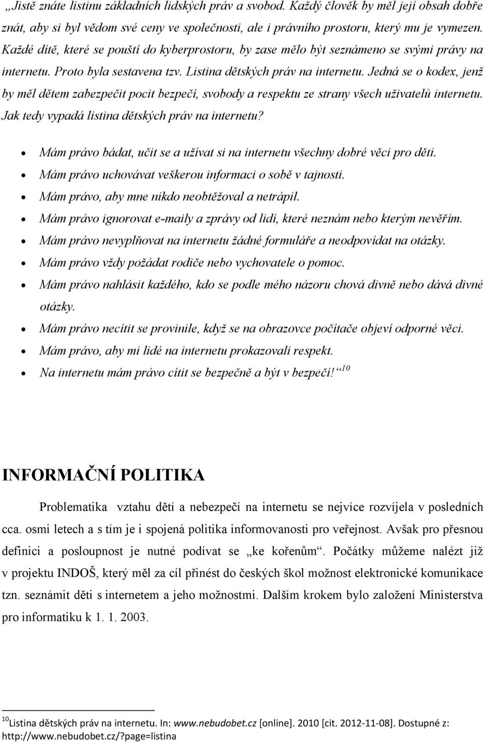 Jedná se o kodex, jenž by měl dětem zabezpečit pocit bezpečí, svobody a respektu ze strany všech uživatelů internetu. Jak tedy vypadá listina dětských práv na internetu?